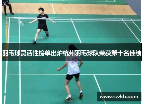 羽毛球灵活性榜单出炉杭州羽毛球队荣获第十名佳绩