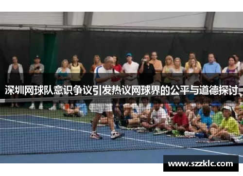 深圳网球队意识争议引发热议网球界的公平与道德探讨