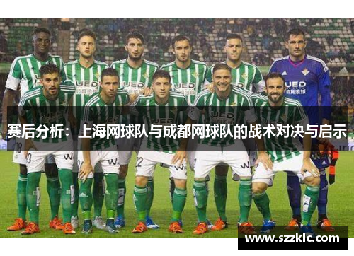 赛后分析：上海网球队与成都网球队的战术对决与启示